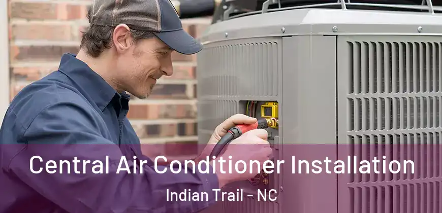 Central Air Conditioner Installation Indian Trail - NC