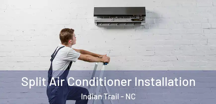  Split Air Conditioner Installation Indian Trail - NC
